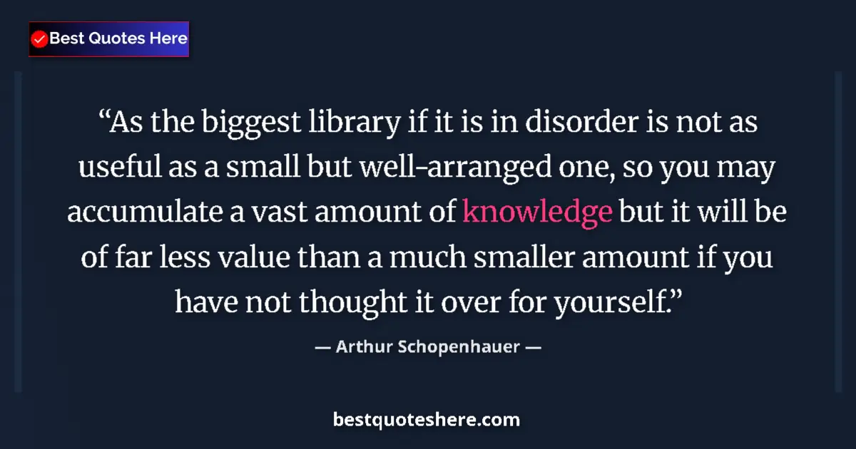 Quote by Arthur Schopenhauer: As the biggest library if it is in disorder is not