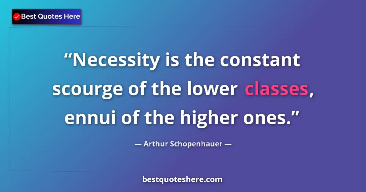 Arthur Schopenhauer quote: "Necessity is the constant scourge of the lower classes,..."