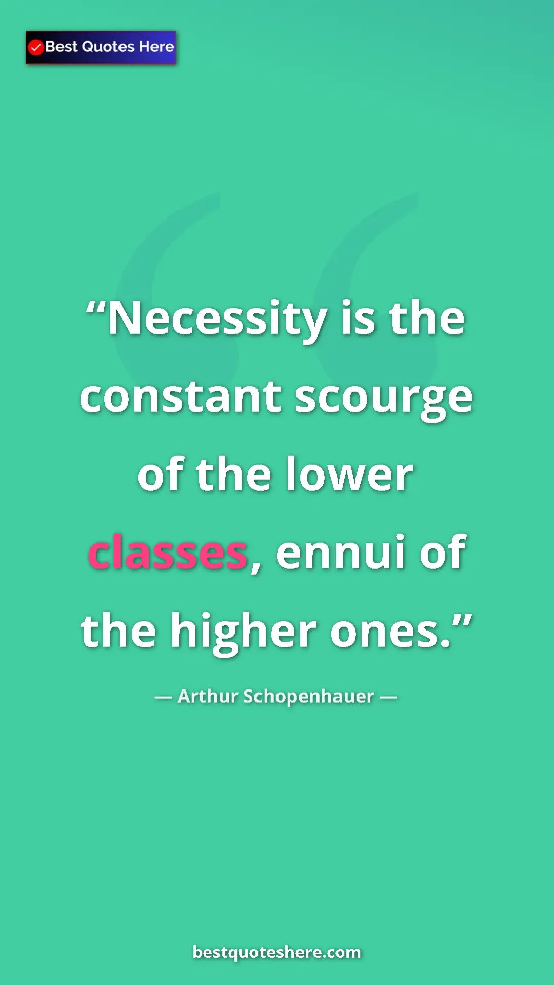 Pinterest quote poster by Arthur Schopenhauer: "Necessity is the constant scourge of the lower classes,..."