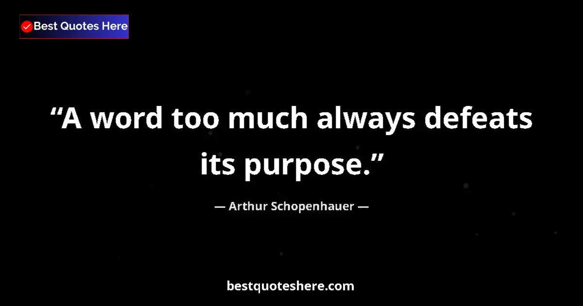 Quote by Arthur Schopenhauer: A word too much always defeats its purpose....