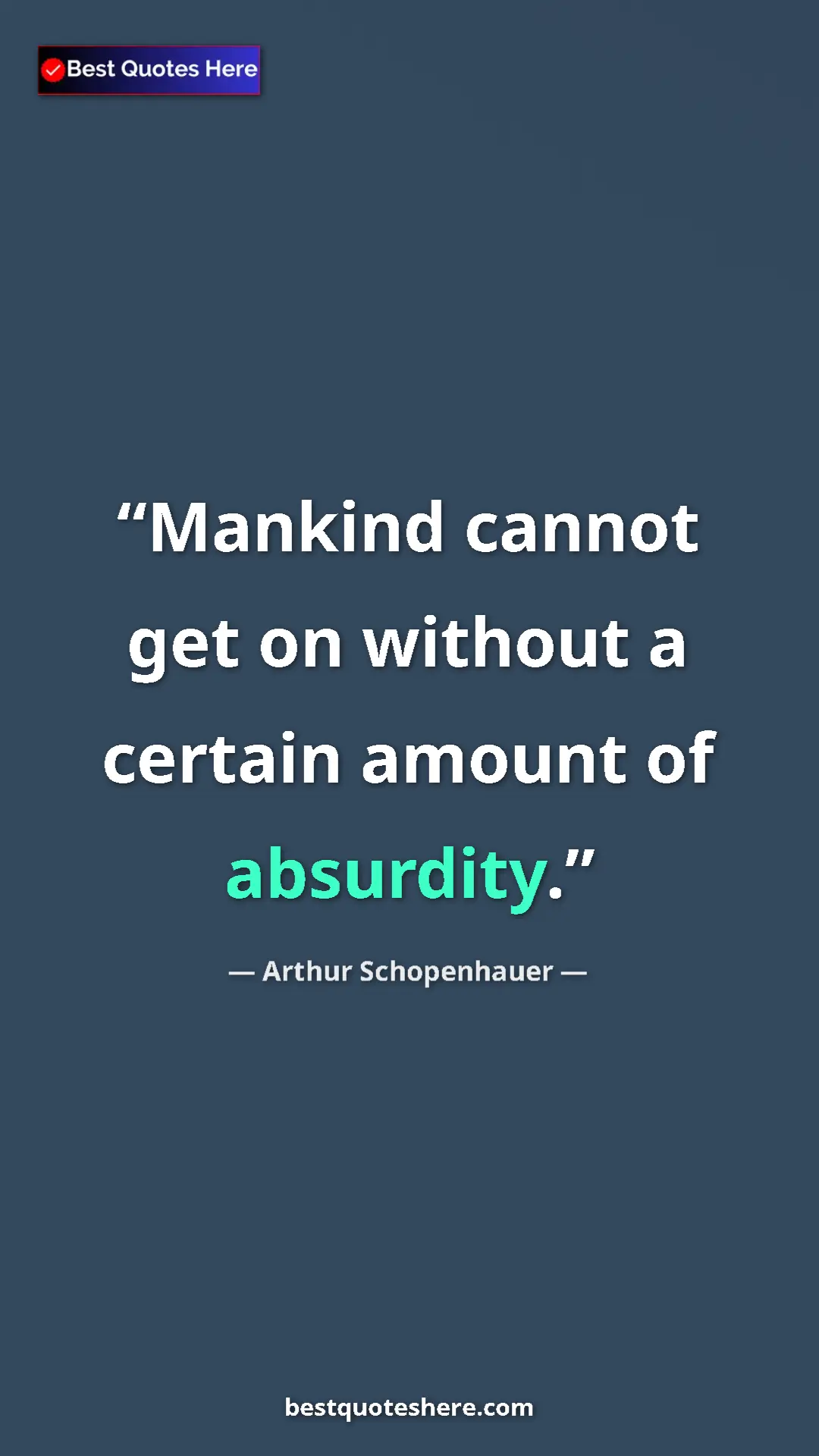Pinterest quote poster by Arthur Schopenhauer: "Mankind cannot get on without a certain amount of absurdity."