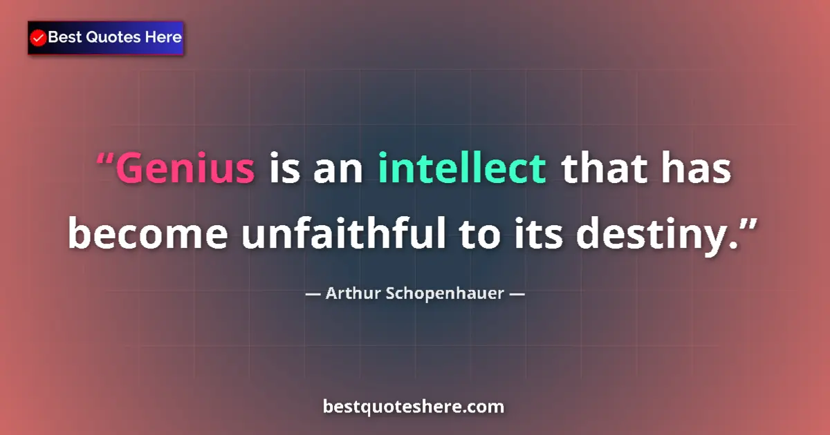 Image for the quote by Arthur Schopenhauer: Genius is an intellect that has become unfaithful to its destiny....