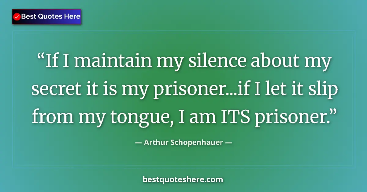 Quote by Arthur Schopenhauer: If I maintain my silence about my secret it is my prisoner...if I let it slip from my tongue, I am I...