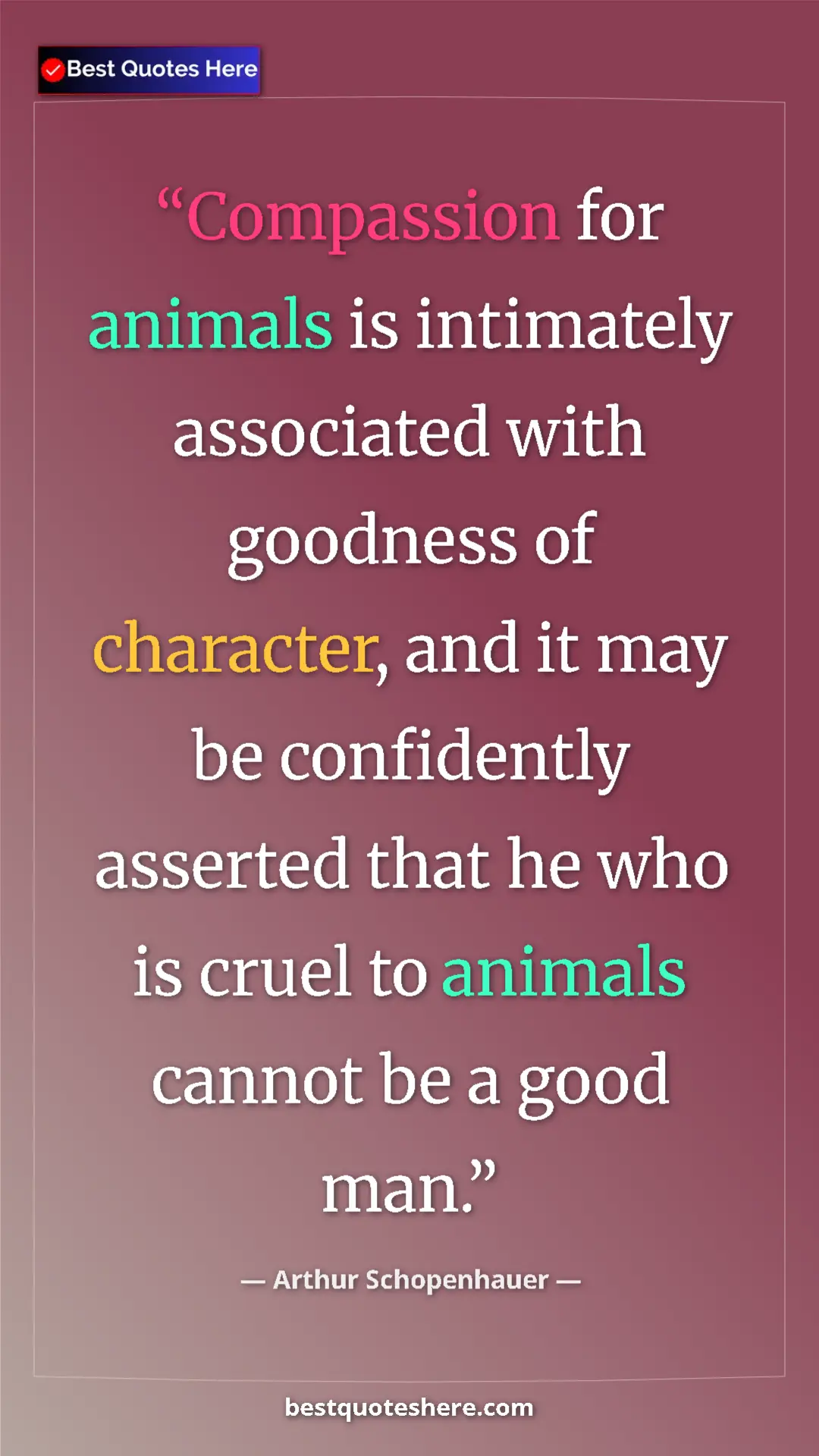 Arthur Schopenhauer Quote Card: "Compassion for animals is intimately associated with..." Pinterest quote poster by Arthur Schopenhauer: "Compassion for animals is intimately associated with..."