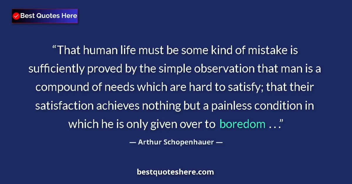 Quote by Arthur Schopenhauer: That human life must be some kind of mistake is sufficiently proved by the simple observation that m...