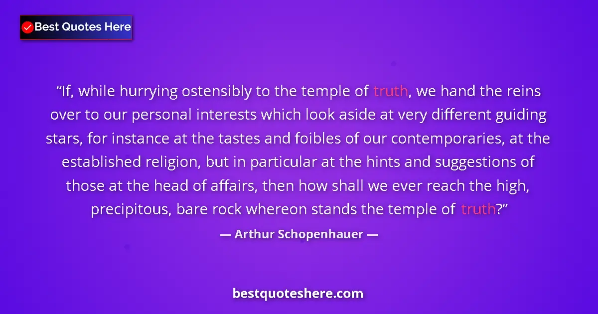 Quote by Arthur Schopenhauer: If, while hurrying ostensibly to the temple of truth, we hand the reins over to our personal interes...