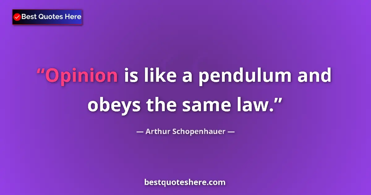 Quote by Arthur Schopenhauer: Opinion is like a pendulum and obeys the same law.
