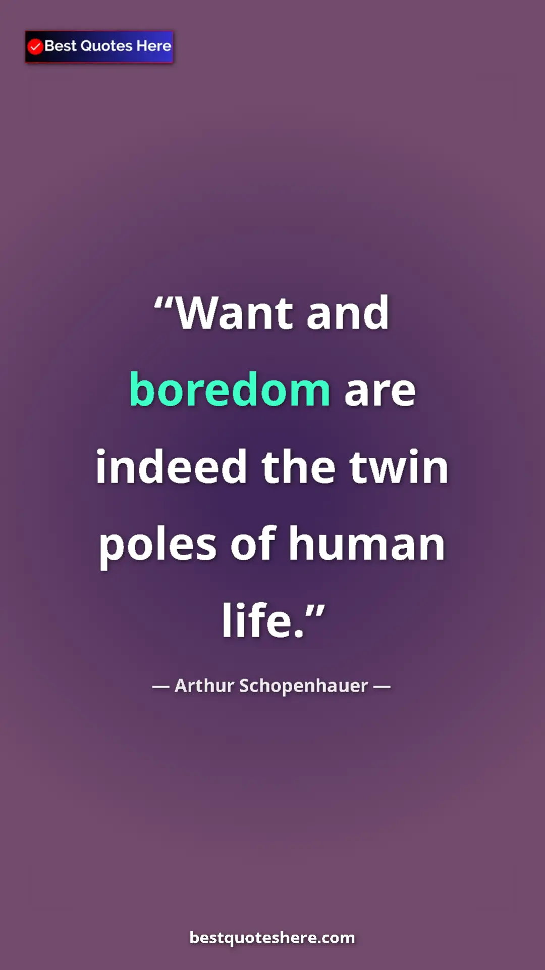 Pinterest quote poster by Arthur Schopenhauer: "Want and boredom are indeed the twin poles of human life."