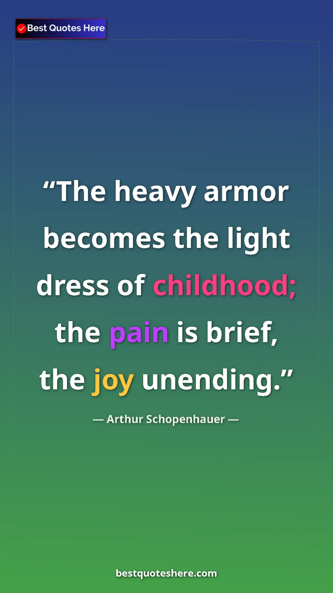 Pinterest quote poster by Arthur Schopenhauer: "The heavy armor becomes the light dress of childhood; the..."