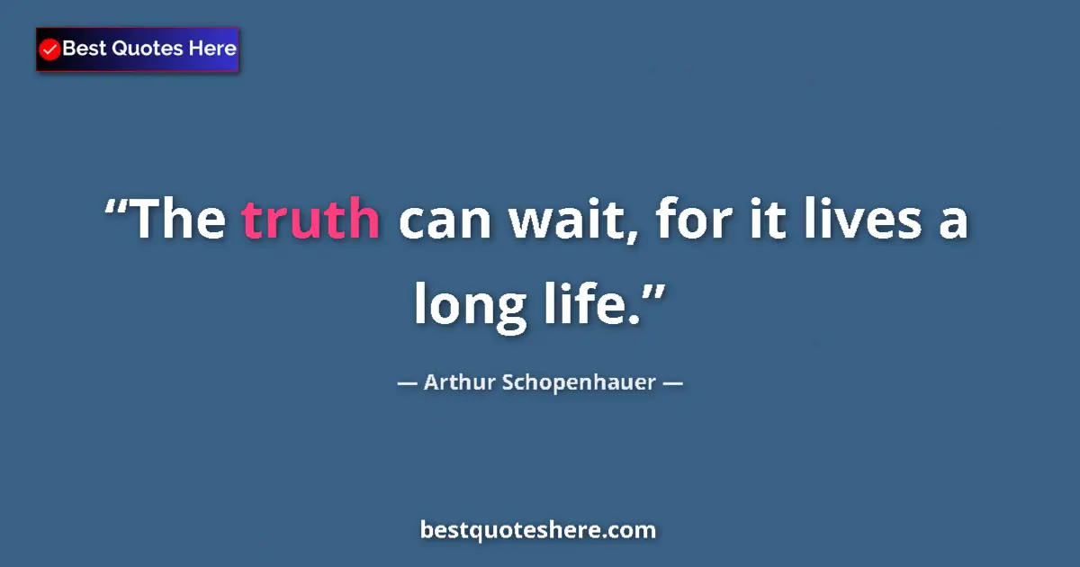 Quote by Arthur Schopenhauer: The truth can wait, for it lives a long life....