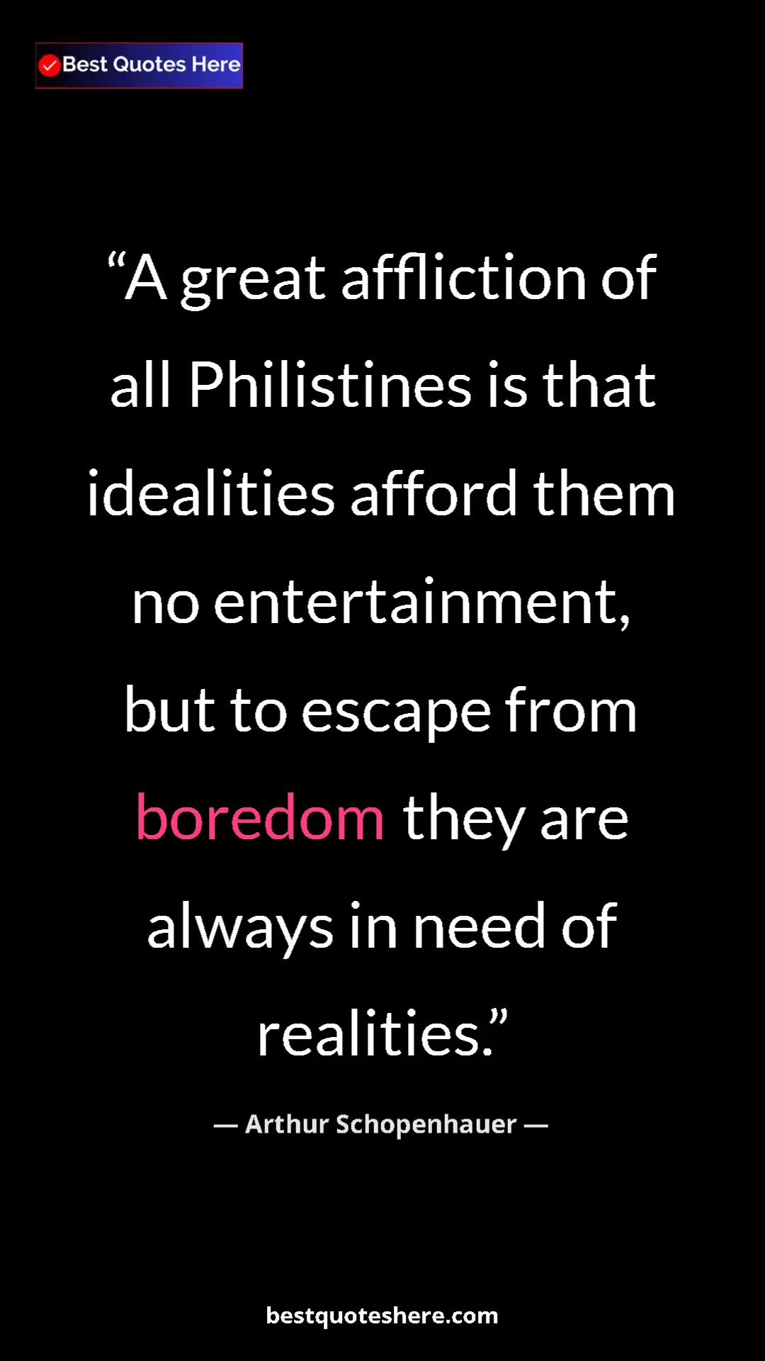Pinterest quote poster by Arthur Schopenhauer: "A great affliction of all Philistines is that idealities..."