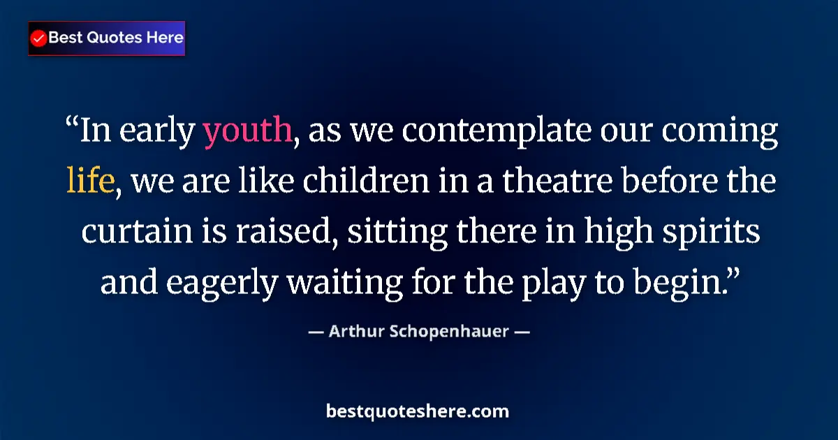 Arthur Schopenhauer quote: "In early youth, as we contemplate our coming life, we are..."