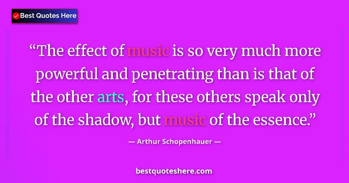 Quote by Arthur Schopenhauer: The effect of music is so very much more powerful 