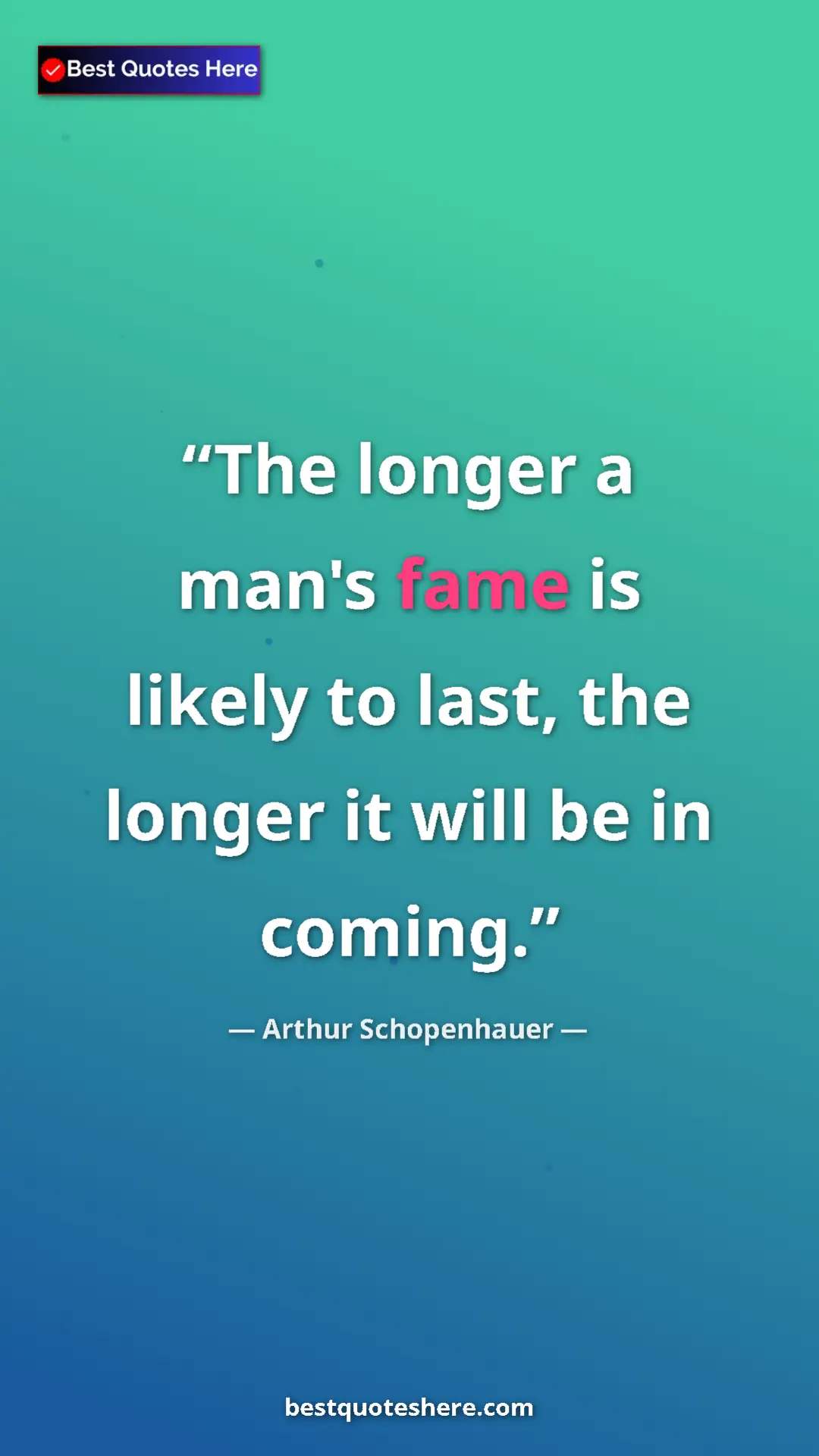 Pinterest quote poster by Arthur Schopenhauer: "The longer a man's fame is likely to last, the longer it..."