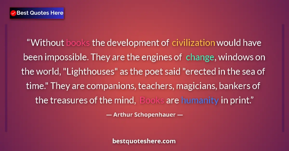 Quote by Arthur Schopenhauer: Without books the development of civilization would have been impossible. They are the engines of ch...