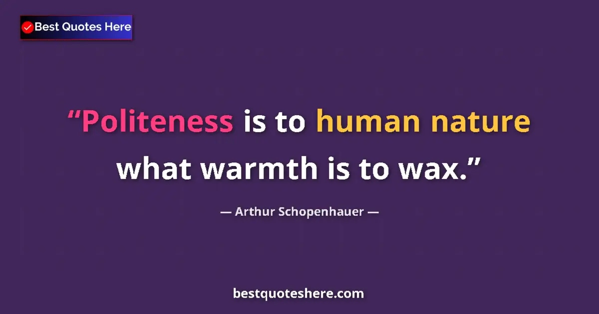 Image for the quote by Arthur Schopenhauer: Politeness is to human nature what warmth is to wax....
