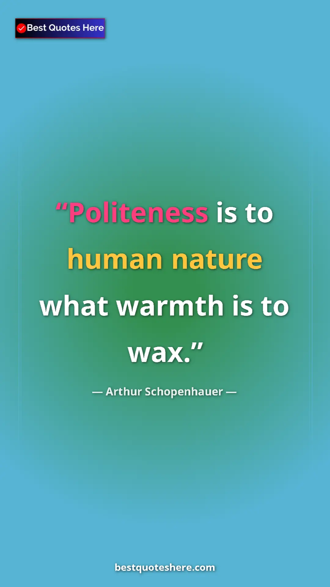 Pinterest quote poster by Arthur Schopenhauer: "Politeness is to human nature what warmth is to wax."