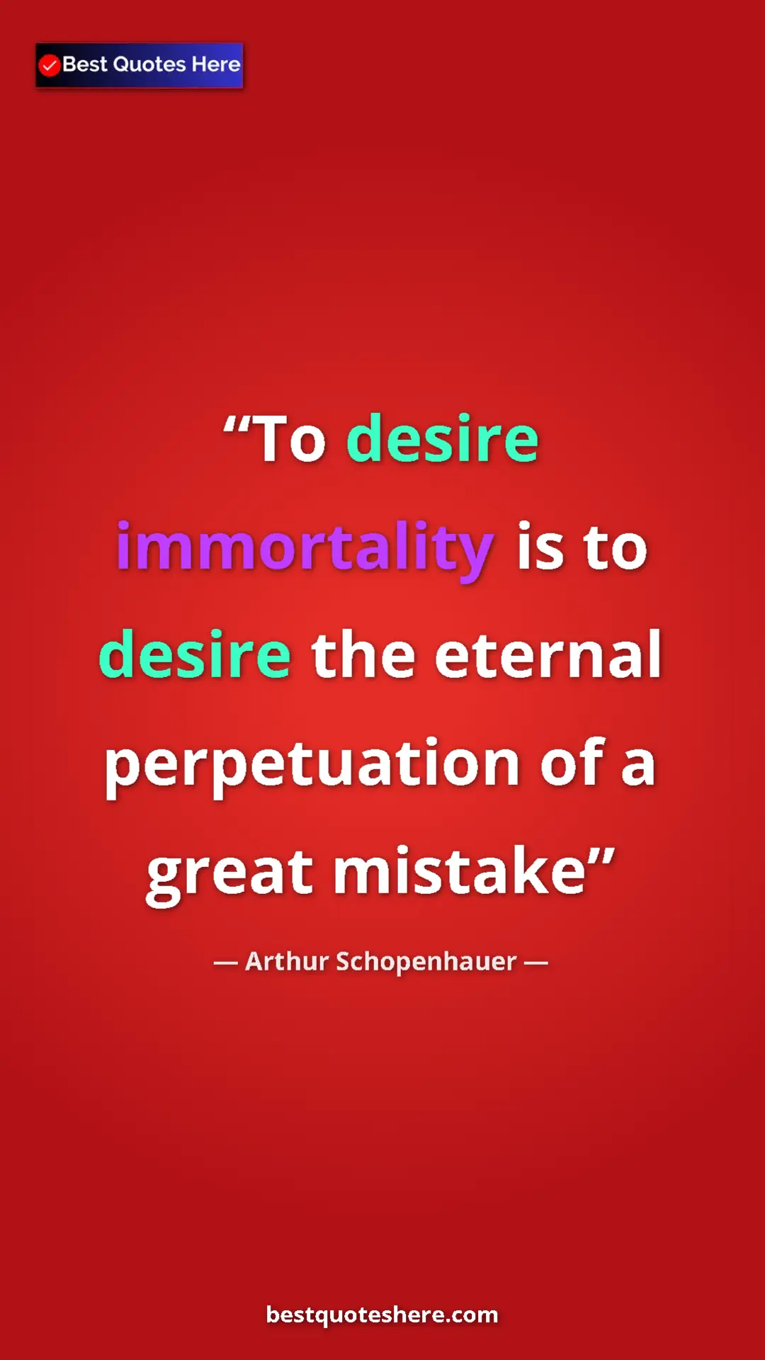 Pinterest quote poster by Arthur Schopenhauer: "To desire immortality is to desire the eternal perpetuation..."