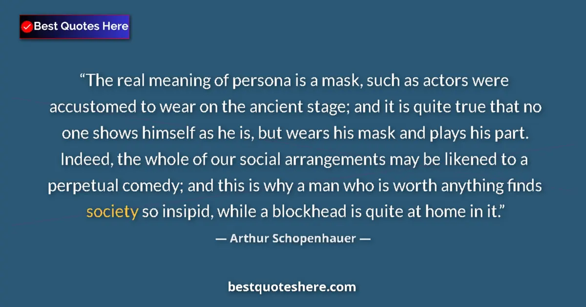 Image for the quote by Arthur Schopenhauer: The real meaning of persona is a mask, such as actors were accustomed to wear on the ancient stage; ...