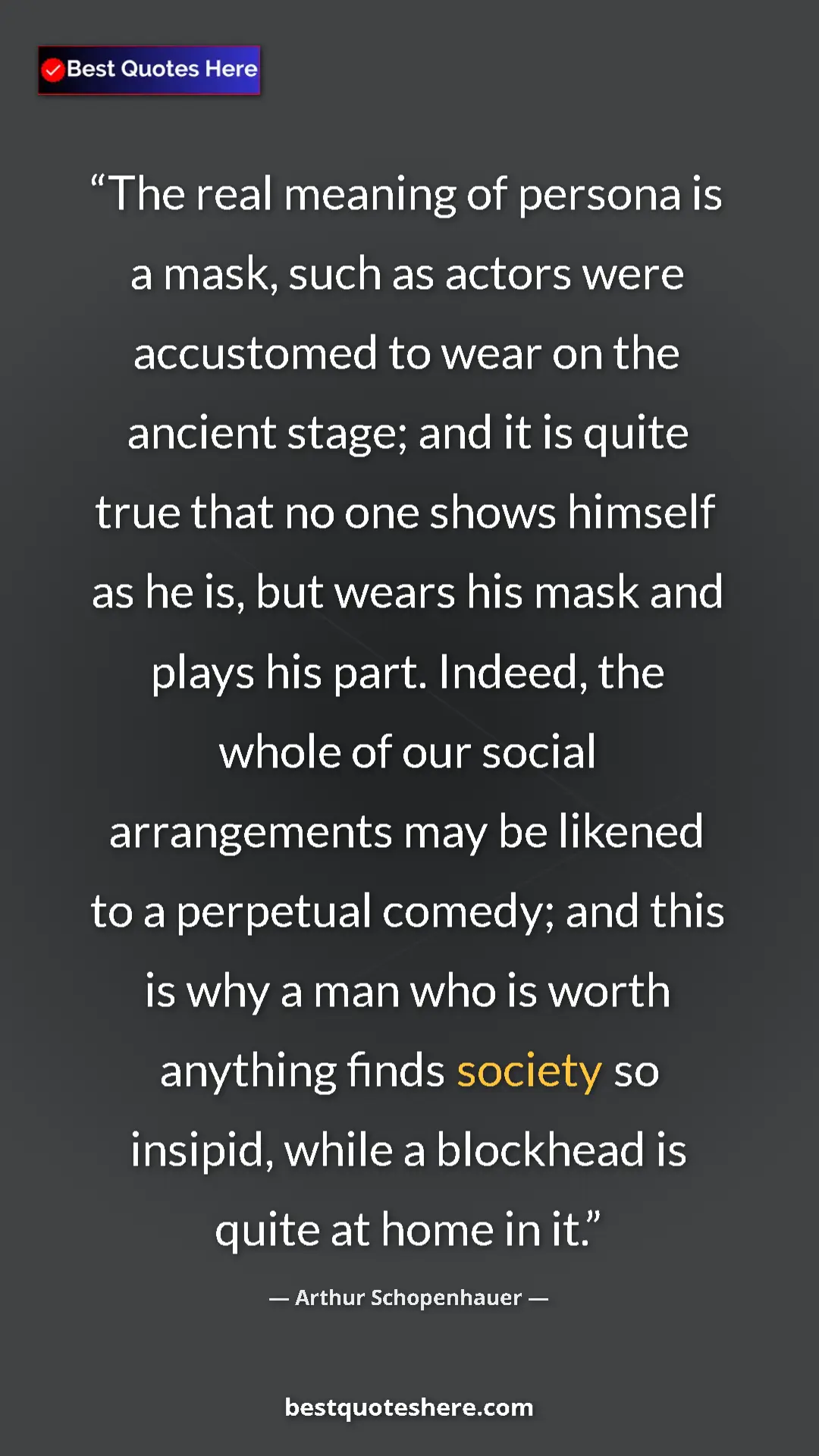 Arthur Schopenhauer Quote Card: "The real meaning of persona is a mask, such as actors were..." Pinterest quote poster by Arthur Schopenhauer: "The real meaning of persona is a mask, such as actors were..."