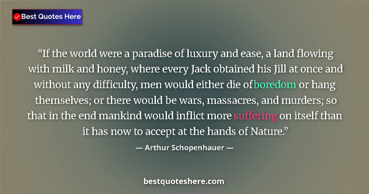 Arthur Schopenhauer Quote: "If the world were a paradise of luxury and ease, a land..." Arthur Schopenhauer quote: "If the world were a paradise of luxury and ease, a land..."