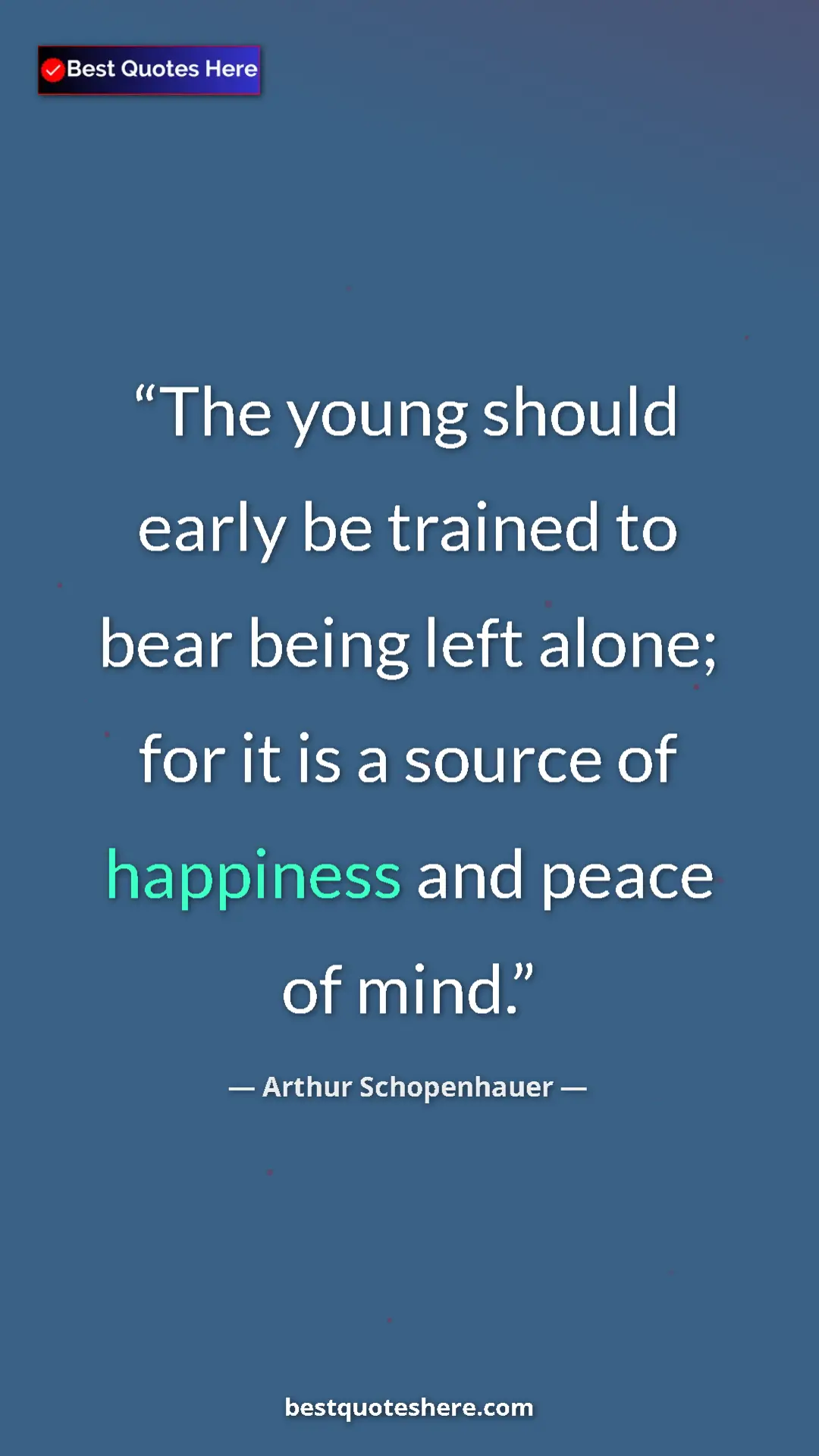 Pinterest quote poster by Arthur Schopenhauer: "The young should early be trained to bear being left alone;..."