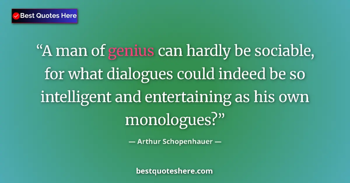 Quote by Arthur Schopenhauer: A man of genius can hardly be sociable, for what d