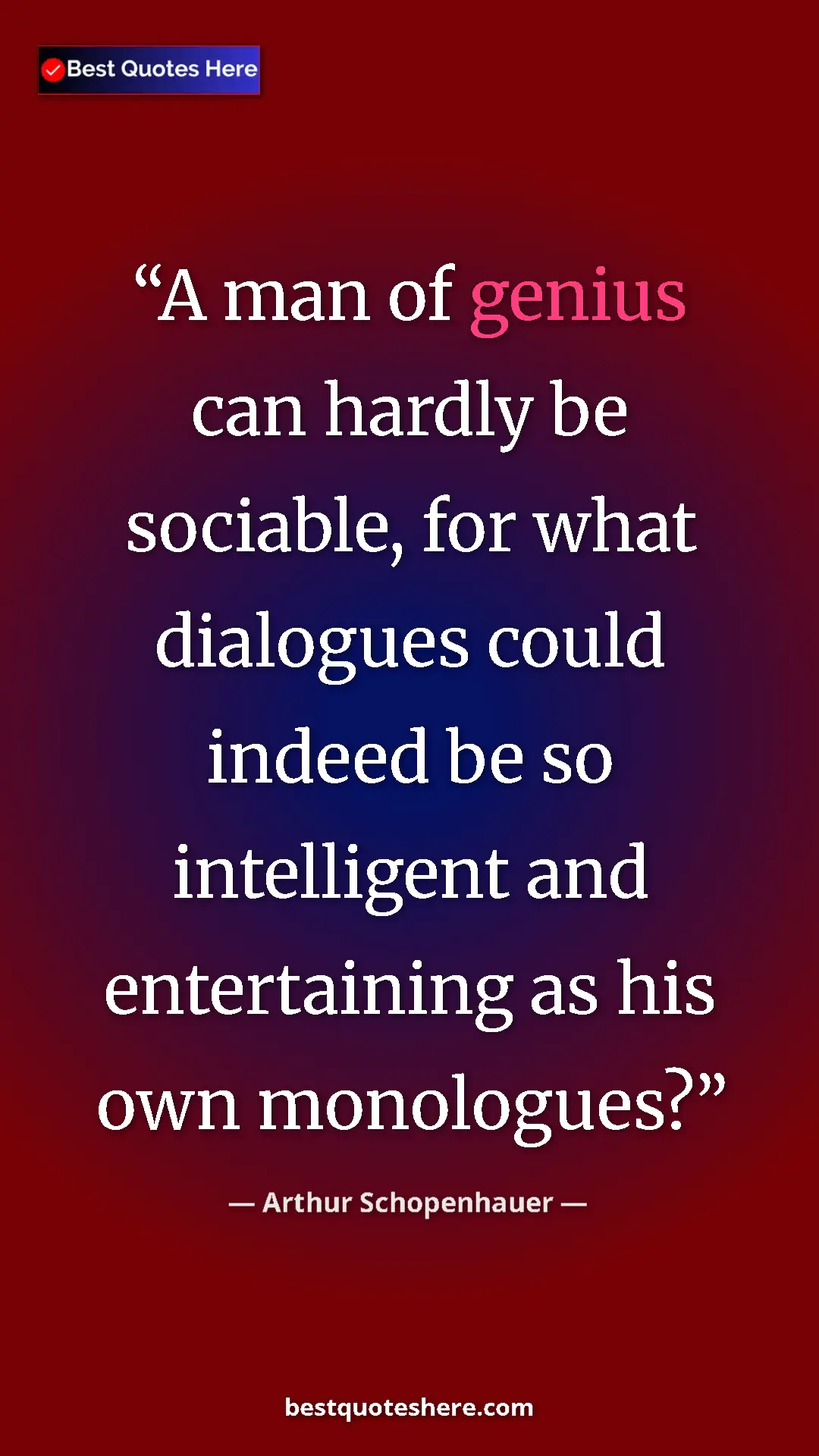 Pinterest quote poster by Arthur Schopenhauer: "A man of genius can hardly be sociable, for what dialogues..."