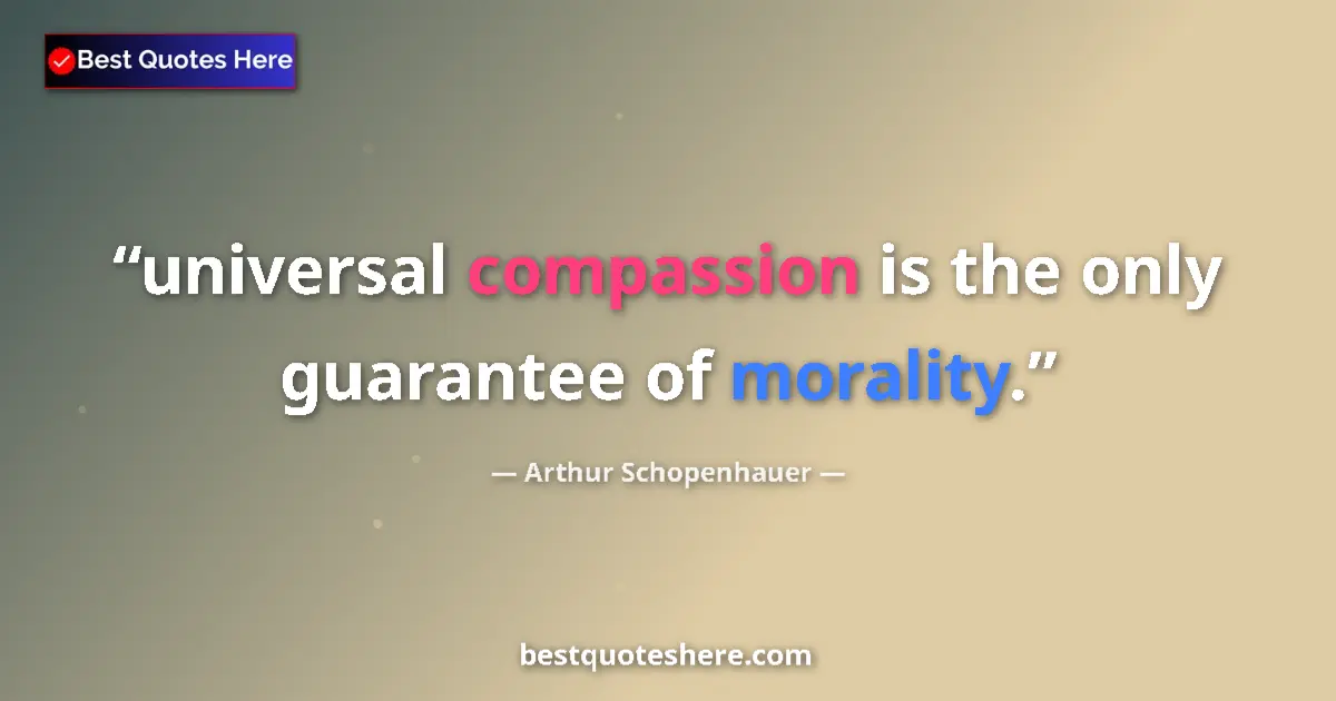 Quote by Arthur Schopenhauer: universal compassion is the only guarantee of mora