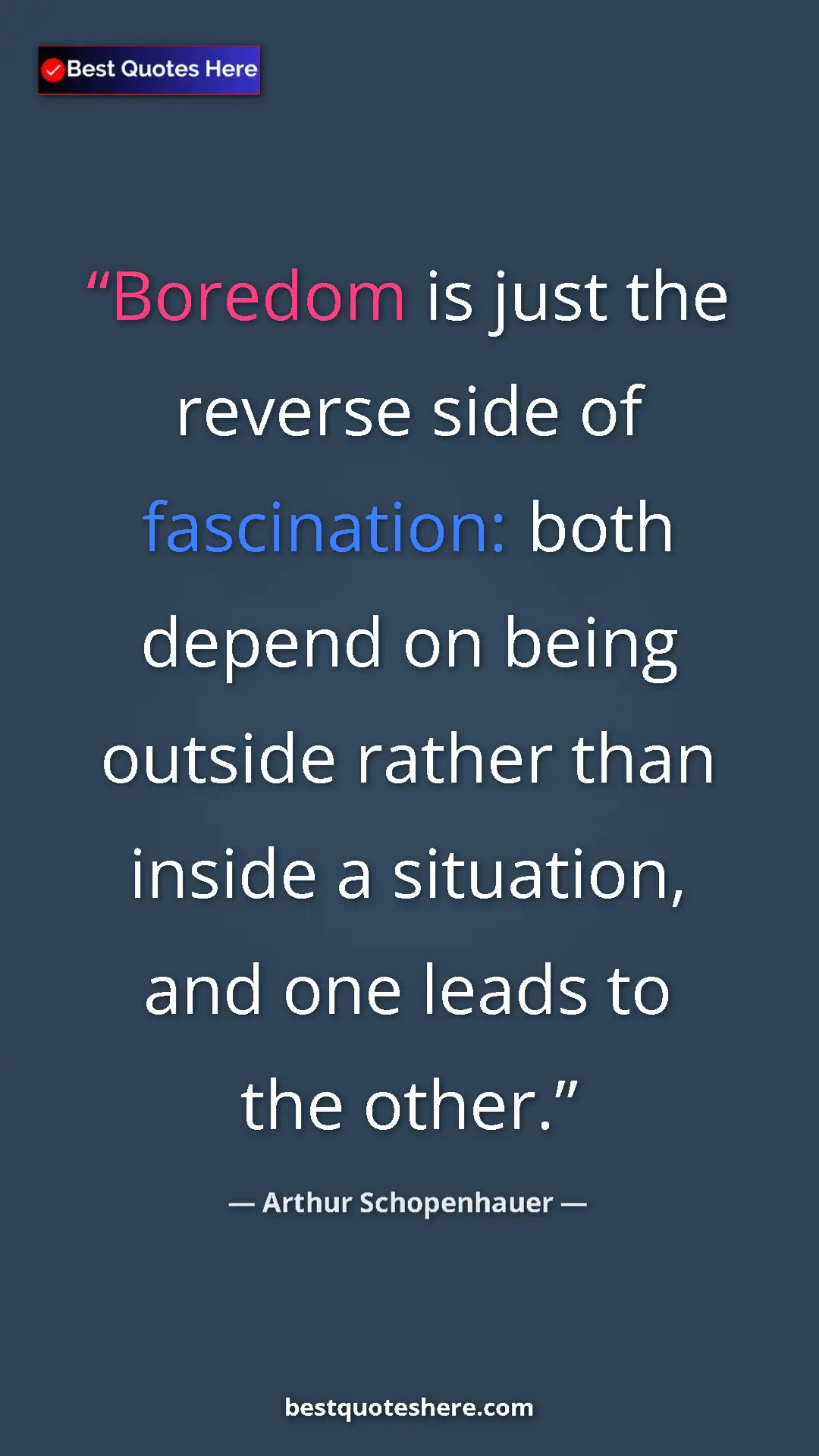Pinterest quote poster by Arthur Schopenhauer: "Boredom is just the reverse side of fascination: both..."
