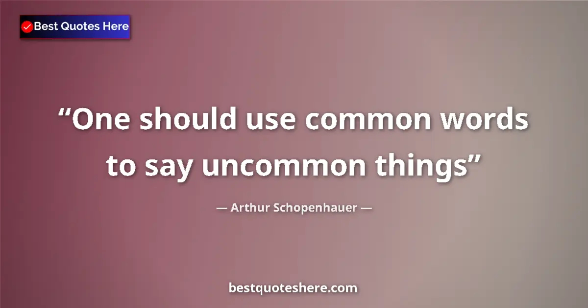 Arthur Schopenhauer quote: "One should use common words to say uncommon things"