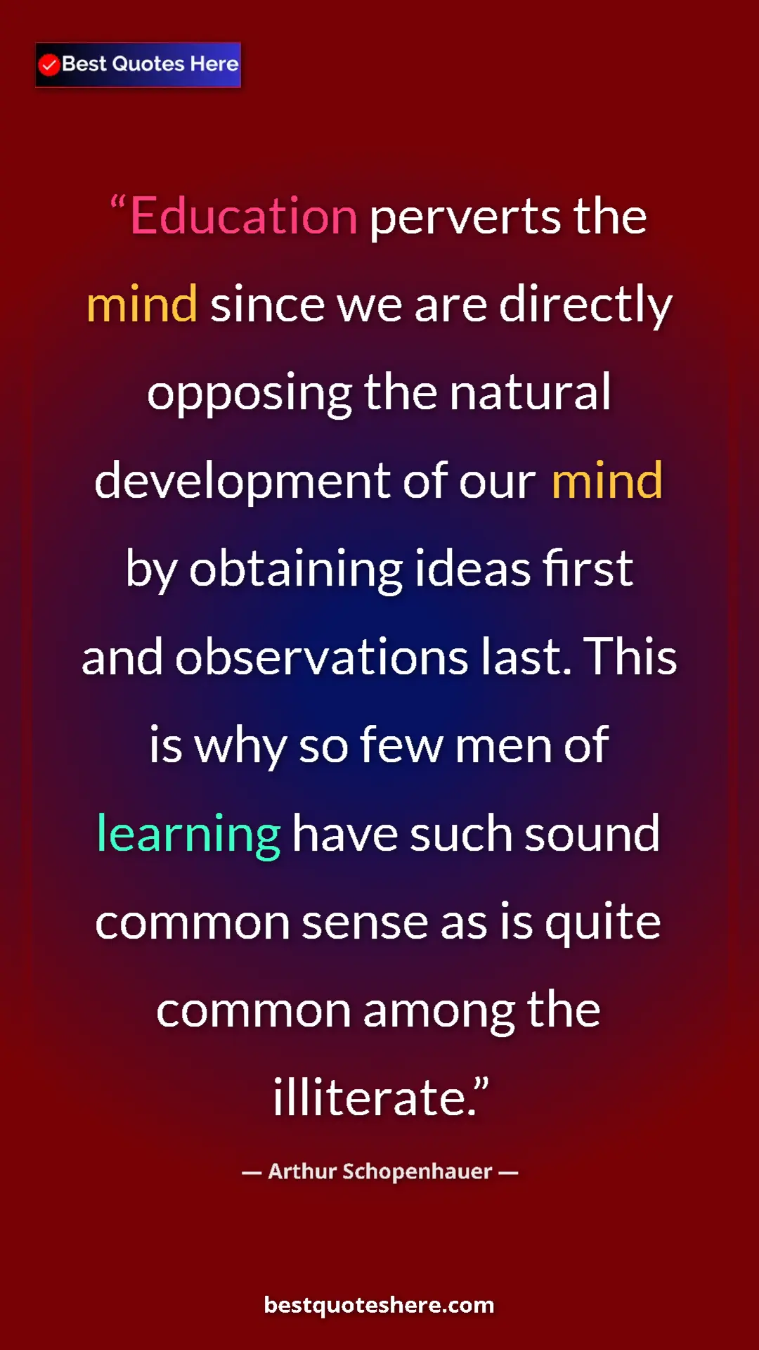 Arthur Schopenhauer Quote Card: "Education perverts the mind since we are directly opposing..." Pinterest quote poster by Arthur Schopenhauer: "Education perverts the mind since we are directly opposing..."