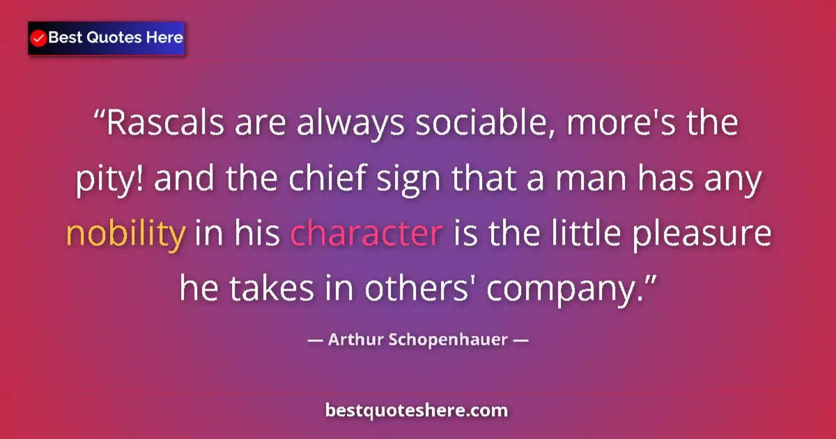 Quote by Arthur Schopenhauer: Rascals are always sociable, more's the pity! and the chief sign that a man has any nobility in his ...