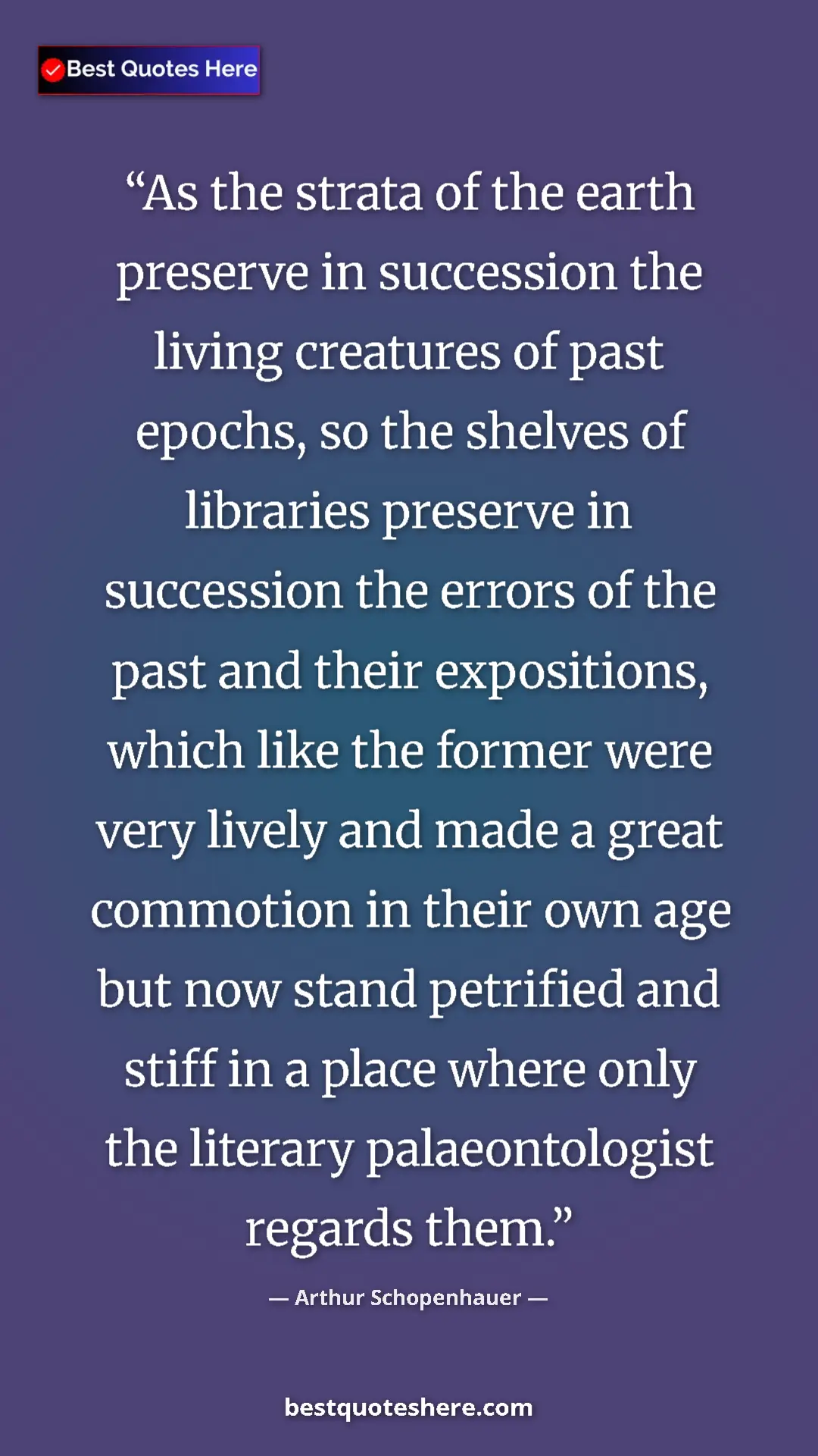 Arthur Schopenhauer Quote Card: "As the strata of the earth preserve in succession the..." Pinterest quote poster by Arthur Schopenhauer: "As the strata of the earth preserve in succession the..."