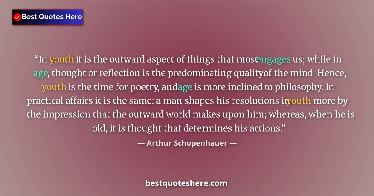 Quote by Arthur Schopenhauer: In youth it is the outward aspect of things that most engages us; while in age, thought or reflectio...