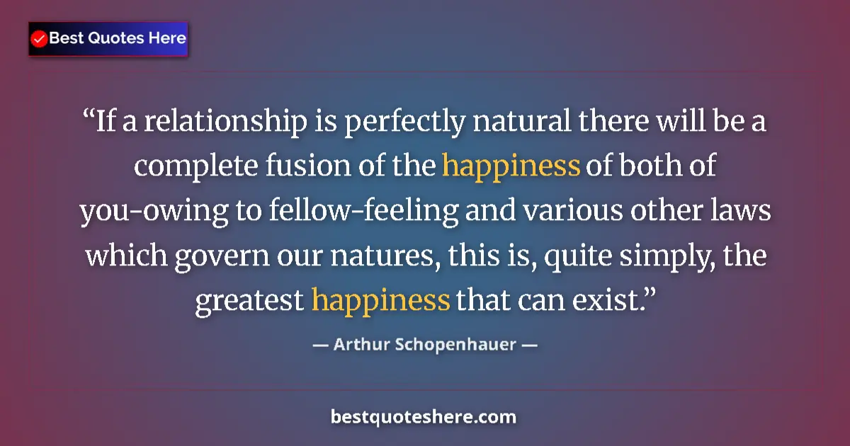 Quote by Arthur Schopenhauer: If a relationship is perfectly natural there will 