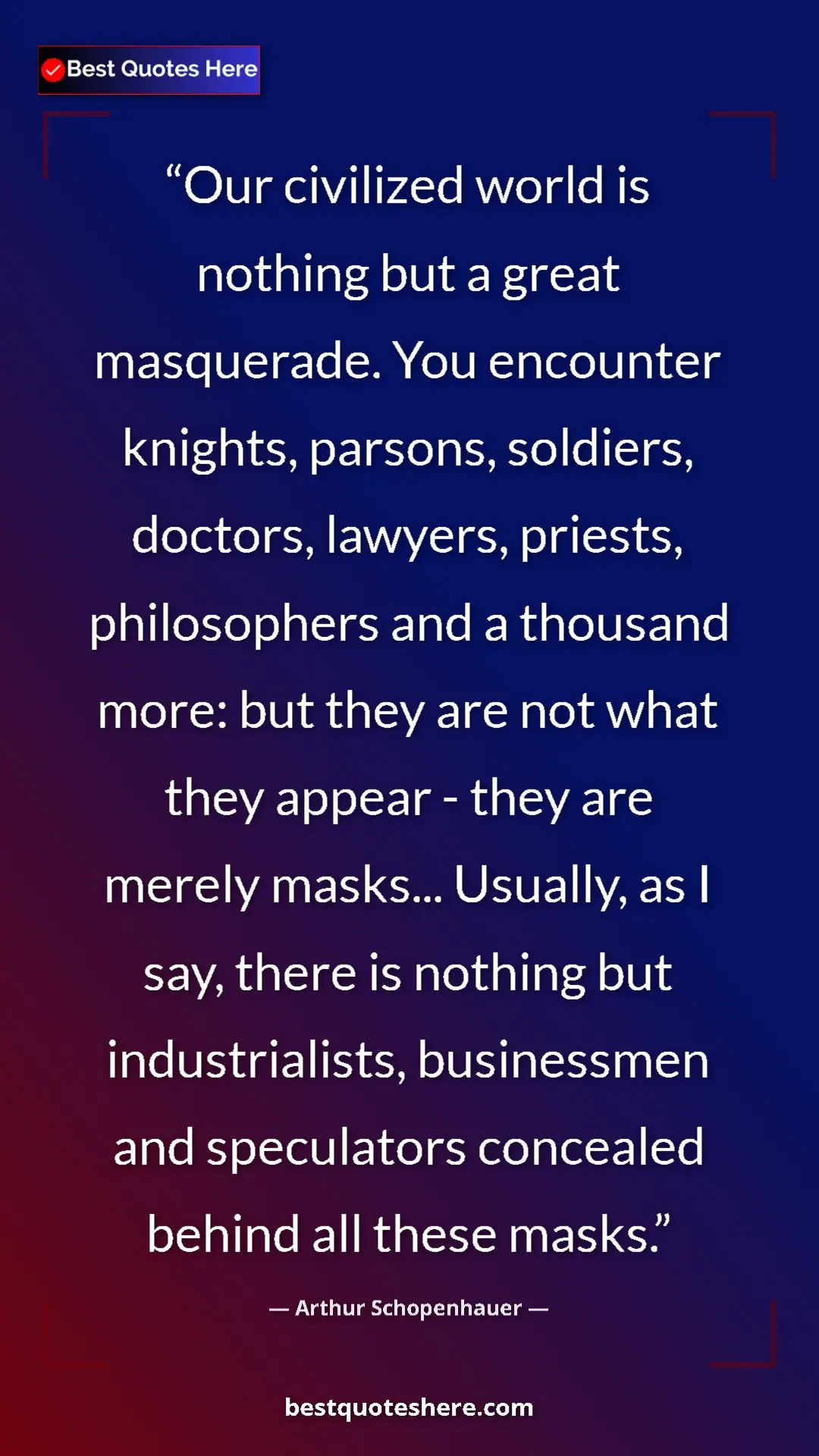 Arthur Schopenhauer Quote Card: "Our civilized world is nothing but a great masquerade. You e" Pinterest quote poster by Arthur Schopenhauer: "Our civilized world is nothing but a great masquerade. You e"