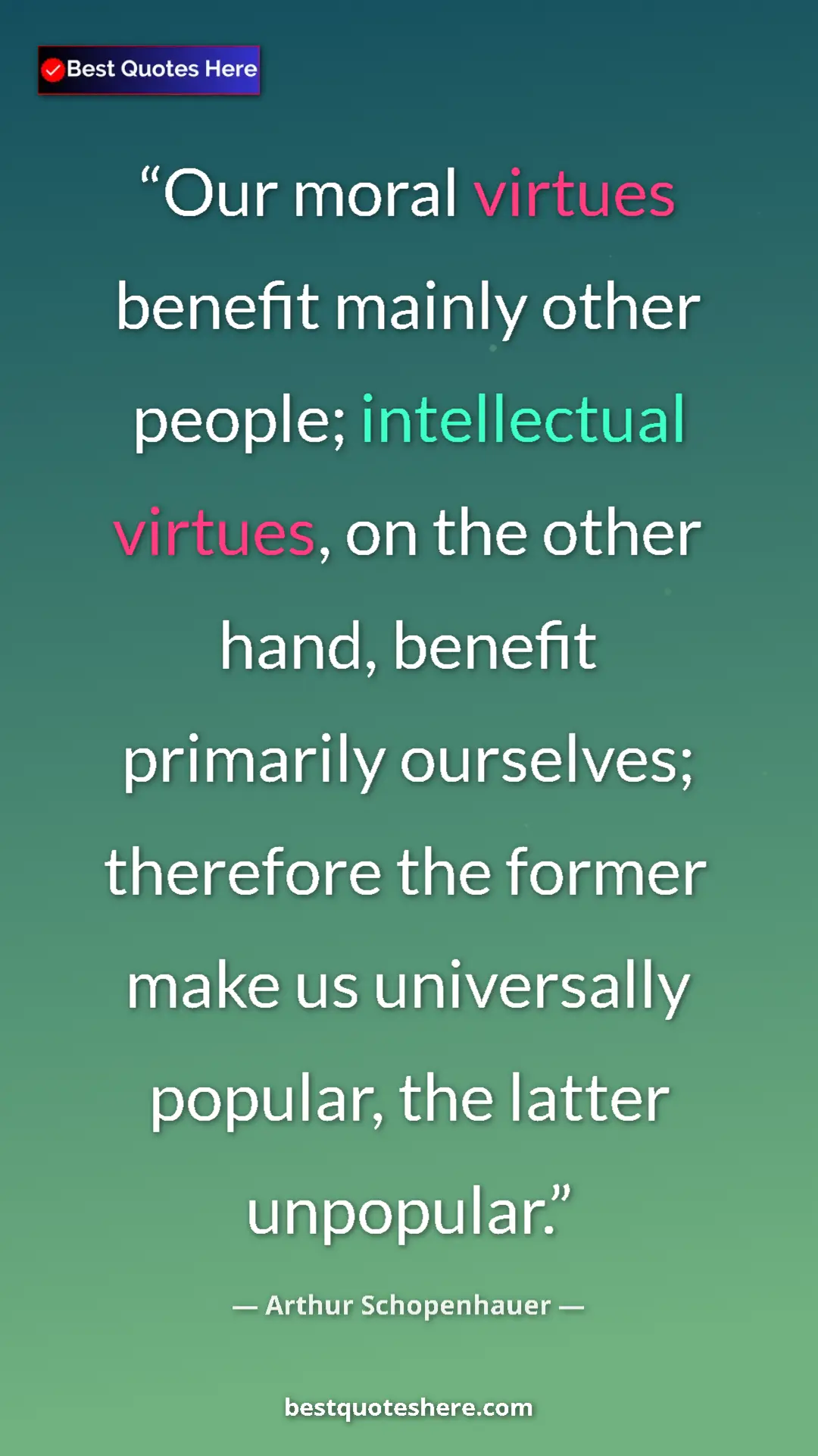 Pinterest quote poster by Arthur Schopenhauer: "Our moral virtues benefit mainly other people; intellectual..."