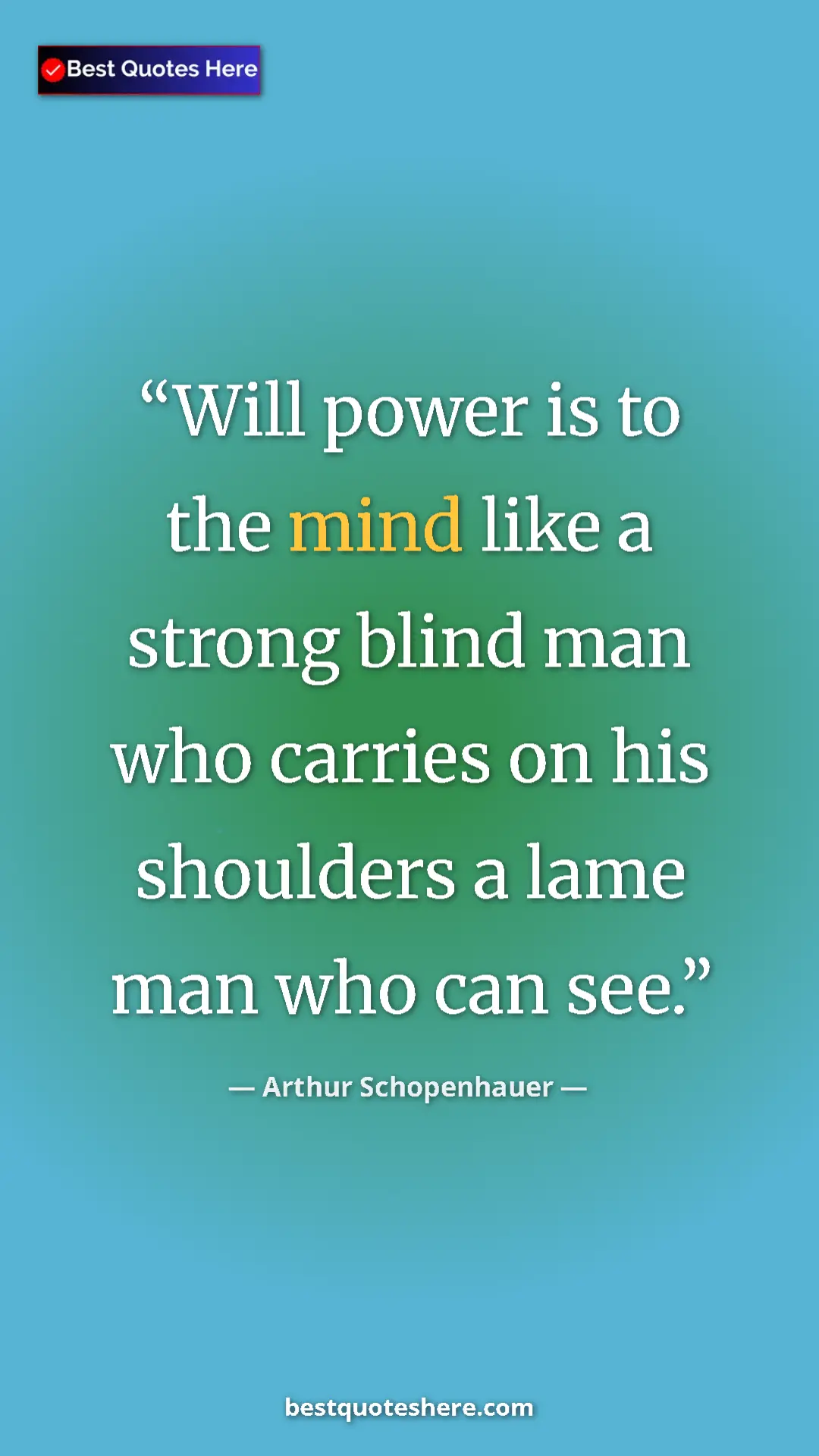 Pinterest quote poster by Arthur Schopenhauer: "Will power is to the mind like a strong blind man who..."
