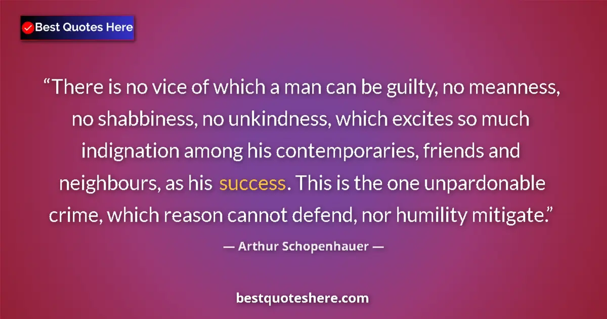 Quote by Arthur Schopenhauer: There is no vice of which a man can be guilty, no meanness, no shabbiness, no unkindness, which exci...