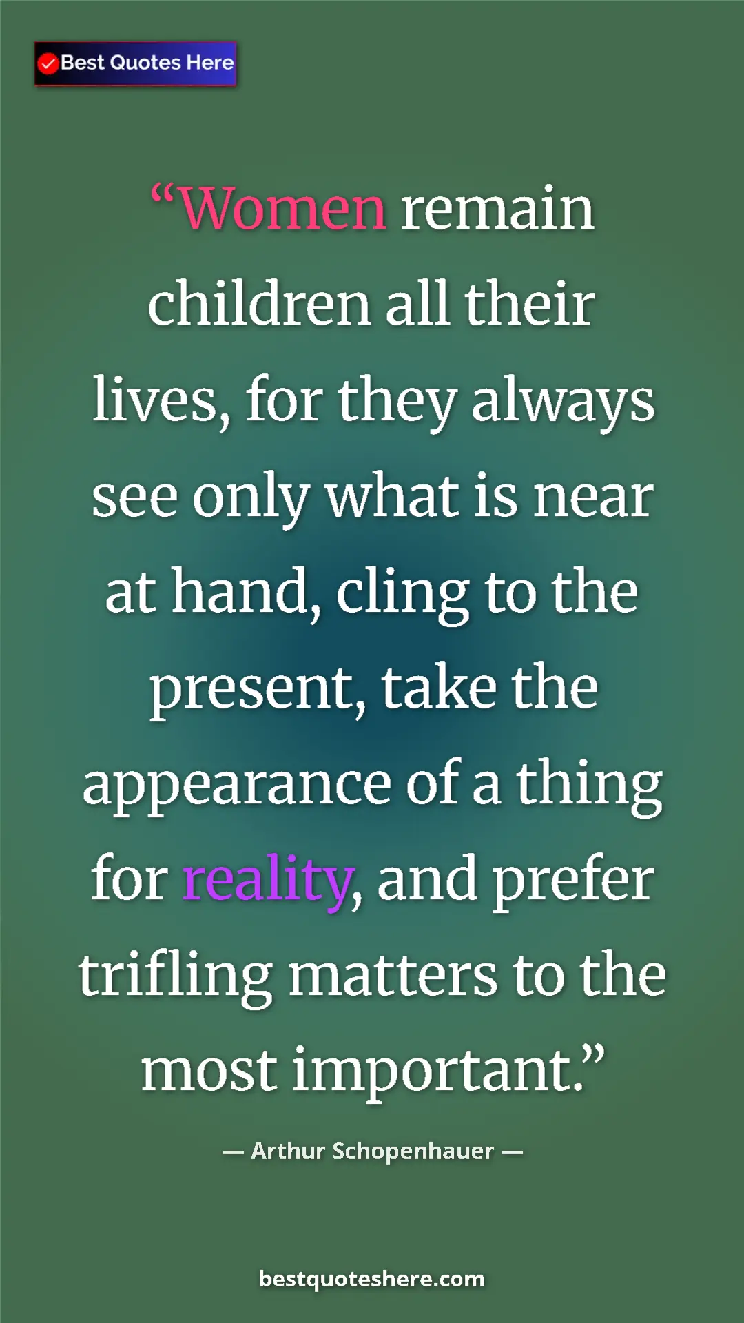 Pinterest quote poster by Arthur Schopenhauer: "Women remain children all their lives, for they always see..."