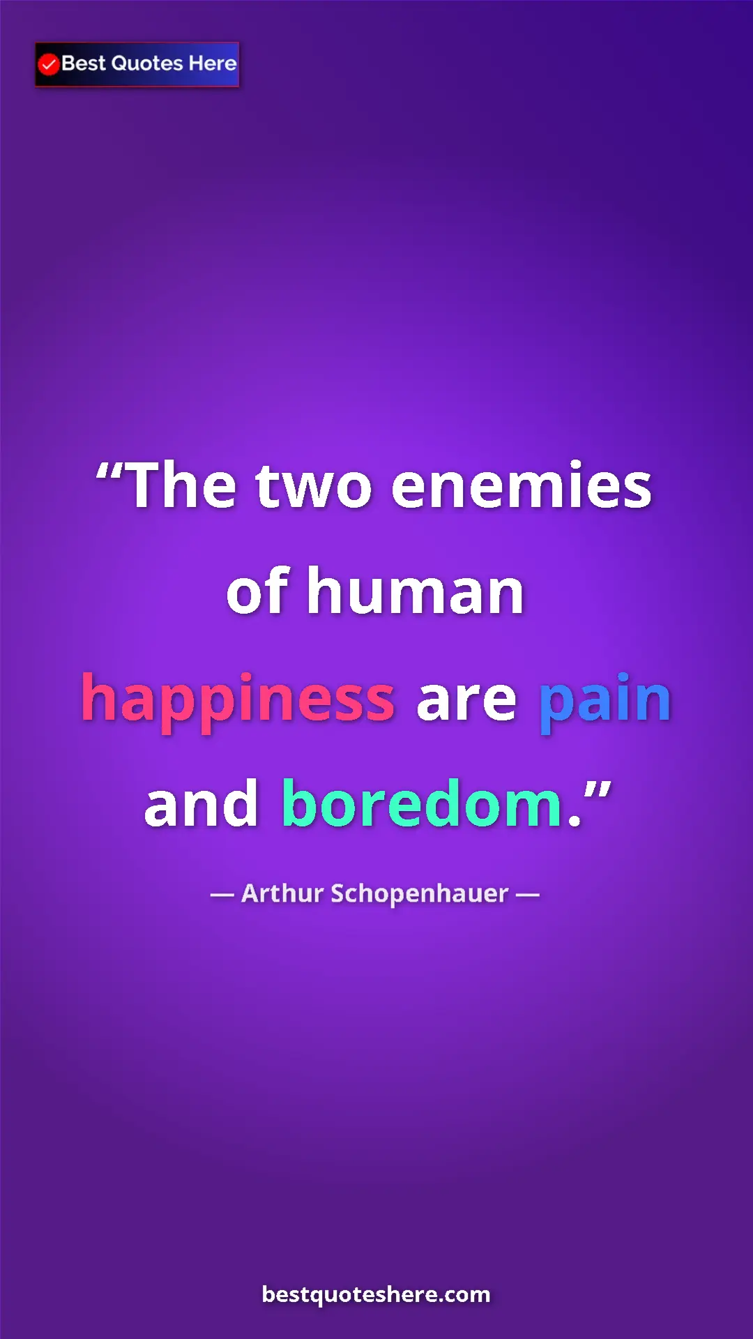 Pinterest quote poster by Arthur Schopenhauer: "The two enemies of human happiness are pain and boredom."