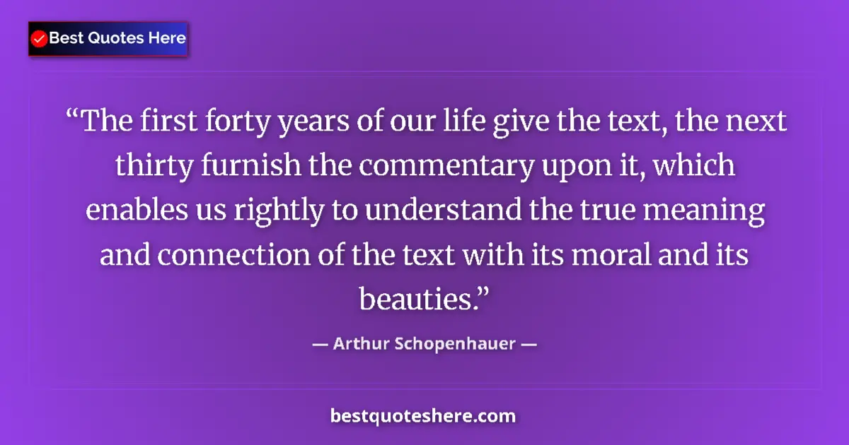 Quote by Arthur Schopenhauer: The first forty years of our life give the text, the next thirty furnish the commentary upon it, whi...