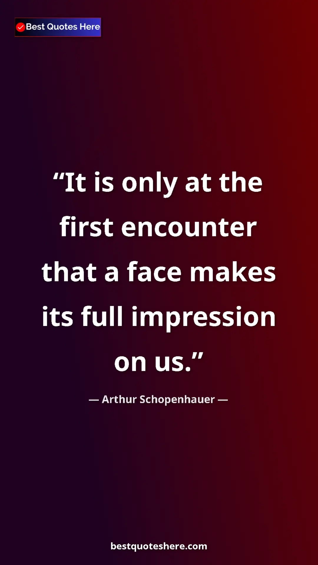Pinterest quote poster by Arthur Schopenhauer: "It is only at the first encounter that a face makes its..."