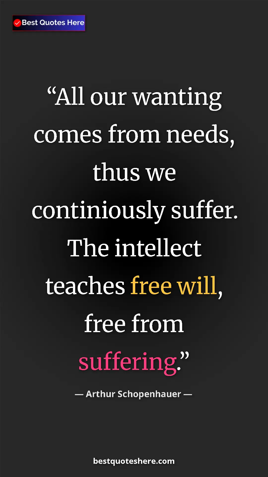 Pinterest quote poster by Arthur Schopenhauer: "All our wanting comes from needs, thus we continiously..."