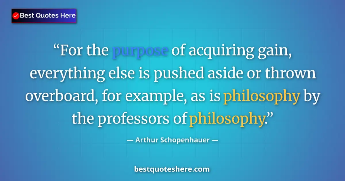 Arthur Schopenhauer quote: "For the purpose of acquiring gain, everything else is..."