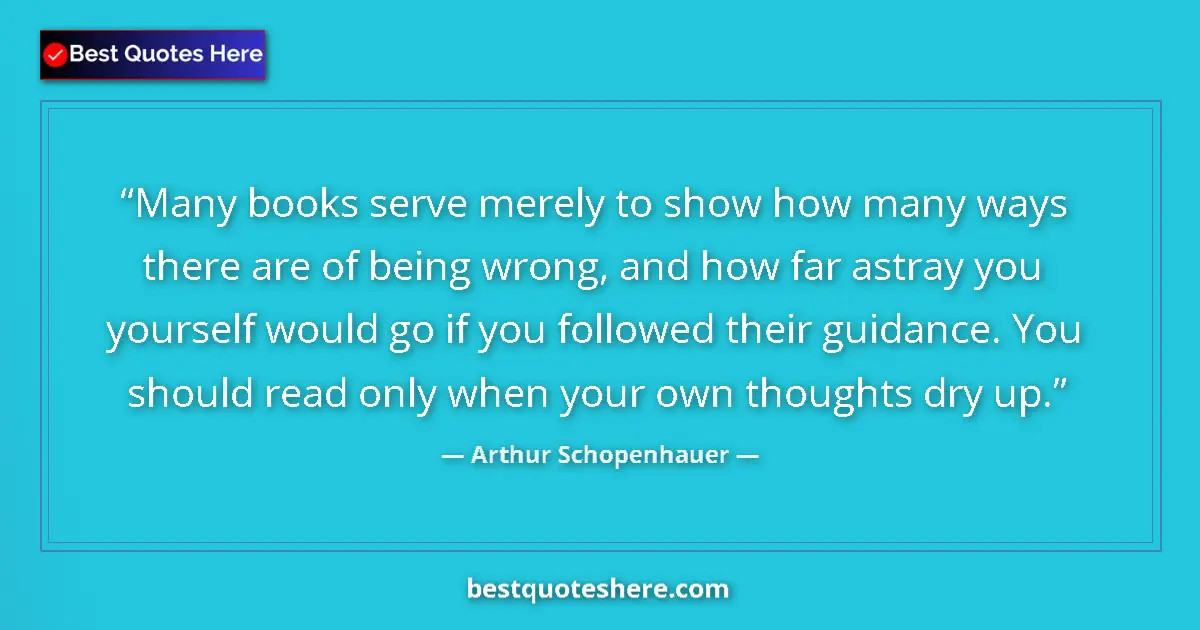 Image for the quote by Arthur Schopenhauer: Many books serve merely to show how many ways there are of being wrong, and how far astray you yours...
