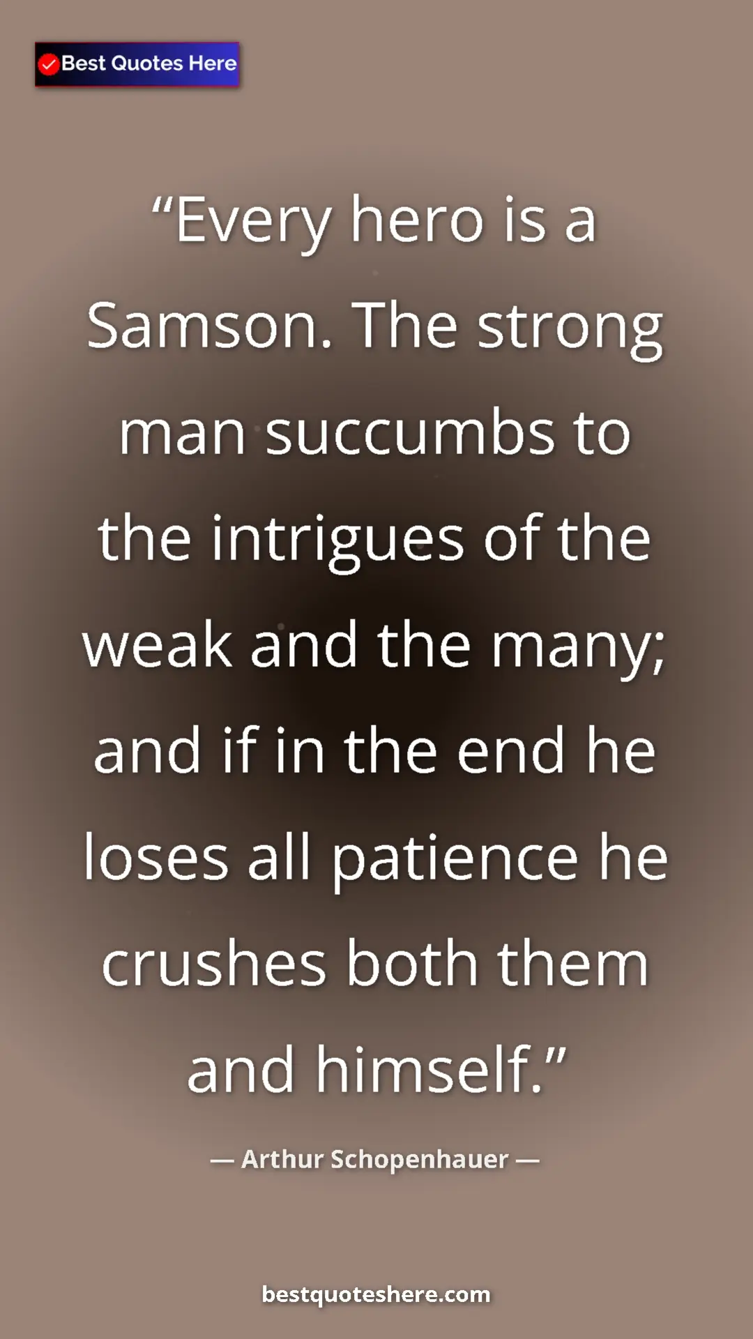 Pinterest quote poster by Arthur Schopenhauer: "Every hero is a Samson. The strong man succumbs to the..."