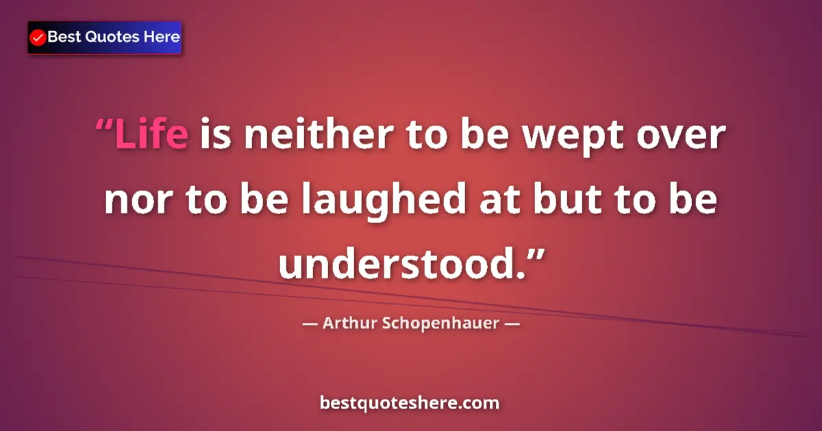 Quote by Arthur Schopenhauer: Life is neither to be wept over nor to be laughed