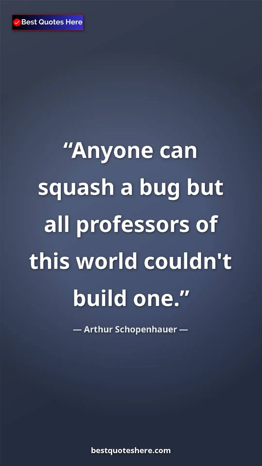 Arthur Schopenhauer Quote Card: "Anyone can squash a bug but all professors of this world..." Pinterest quote poster by Arthur Schopenhauer: "Anyone can squash a bug but all professors of this world..."